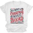 All I Want For Christmas Is More Books Teacher Xmas Holiday Unisex Jersey T-Shirt All I Want For Christmas Is More Books Teacher Xmas Holiday Unisex Jersey T-Shirt