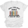 When I Think About Books I Touch My Shelf Book Reader Unisex Jersey T-Shirt When I Think About Books I Touch My Shelf Book Reader Unisex Jersey T-Shirt
