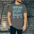 Bruh Did You Even Return Your Books Librarian Library Unisex Jersey T-Shirt