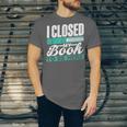 I Closed My Book To Be Here Read Readers Reader Reading Unisex Jersey T-Shirt I Closed My Book To Be Here Read Readers Reader Reading Unisex Jersey T-Shirt