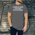 I Closed My Book To Be Here You'Re Welcome Saying Unisex Jersey T-Shirt I Closed My Book To Be Here You'Re Welcome Saying Unisex Jersey T-Shirt