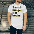 Banish Hunger Not Books Anti Fascism Pro Reading Quote Unisex Jersey T-Shirt Banish Hunger Not Books Anti Fascism Pro Reading Quote Unisex Jersey T-Shirt