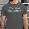 The Book Was Better Bookworm Impactful Distressed Quote Unisex Jersey T-Shirt The Book Was Better Bookworm Impactful Distressed Quote Unisex Jersey T-Shirt
