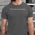 The Book Was Better Movie Joke Book Lovers Sarcastic Unisex Jersey T-Shirt