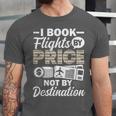 I Book Flights Not By Destination Budget Traveler Traveling Unisex Jersey T-Shirt I Book Flights Not By Destination Budget Traveler Traveling Unisex Jersey T-Shirt