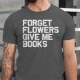 Book Lover Forget Flowers Give Me Books Unisex Jersey T-Shirt Book Lover Forget Flowers Give Me Books Unisex Jersey T-Shirt