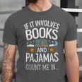 Book Lovers If It Involves Books And Pajamas Count Me In Unisex Jersey T-Shirt Book Lovers If It Involves Books And Pajamas Count Me In Unisex Jersey T-Shirt
