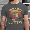 Bookmarks Are For Quitters Reading Book Lovers Unisex Jersey T-Shirt Bookmarks Are For Quitters Reading Book Lovers Unisex Jersey T-Shirt