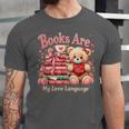 Books Are My Love Language Teddy Bear Book Lovers Valentine Unisex Jersey T-Shirt