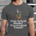 Born To Read Books Forced To Read Emails Book Lover Bookworm Unisex Jersey T-Shirt Born To Read Books Forced To Read Emails Book Lover Bookworm Unisex Jersey T-Shirt