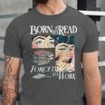 Born To Read Forced To Work Bookish Book Addict Book Lover Unisex Jersey T-Shirt