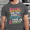 Bruh Did You Even Return Your Books Cool Unisex Jersey T-Shirt Bruh Did You Even Return Your Books Cool Unisex Jersey T-Shirt