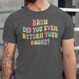 Bruh Did You Even Return Your Books Librarian Teacher Book Unisex Jersey T-Shirt