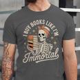 I Buy Books Like I'm Immortal Reading Book Lover Skeleton Unisex Jersey T-Shirt