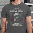 I Buy Books Like I'm Immortal Rose For Men Women Skeleton Unisex Jersey T-Shirt