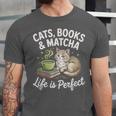 Cats Books And Matcha Life Is Perfect Green Tea Matcha Unisex Jersey T-Shirt