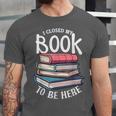 I Closed My Book To Be Here Books Lover Bookworm Unisex Jersey T-Shirt I Closed My Book To Be Here Books Lover Bookworm Unisex Jersey T-Shirt
