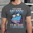 I Closed My Book To Be Here Shirt I Closed My Books Unisex Jersey T-Shirt