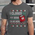 I Closed My Book To Be Here Ugly Christmas Sweater Unisex Jersey T-Shirt