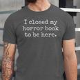 I Closed My Horror Book To Be Here Funny Reading Humor Unisex Jersey T-Shirt