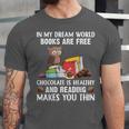 In My Dream World Books Are Free Chocolate Is Healthy Book Unisex Jersey T-Shirt In My Dream World Books Are Free Chocolate Is Healthy Book Unisex Jersey T-Shirt