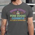 Drink Coffee Read Books Dismantle Systems Of Oppression Unisex Jersey T-Shirt Drink Coffee Read Books Dismantle Systems Of Oppression Unisex Jersey T-Shirt