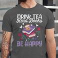 Drink Tea Read Books Be Happy Book Lover Reading Unisex Jersey T-Shirt Drink Tea Read Books Be Happy Book Lover Reading Unisex Jersey T-Shirt
