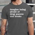 Imagine Being Afraid Of Drag Queens And Books Classic Unisex Jersey T-Shirt