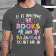 If It Involves Book And Pajamas Count Me In Bookworm Reading Unisex Jersey T-Shirt