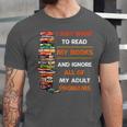 I Just Want To Read My Books Ignore All Of My Adult Problems Unisex Jersey T-Shirt