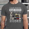 I Just Want To Read Books And Pet My Husky Dog Unisex Jersey T-Shirt I Just Want To Read Books And Pet My Husky Dog Unisex Jersey T-Shirt