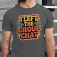 I Left The Group Chat Introvert Peace Tired Talk Alone Unisex Jersey T-Shirt I Left The Group Chat Introvert Peace Tired Talk Alone Unisex Jersey T-Shirt