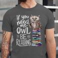 If You Need Me Owl Be Reading Cute Owl Book Lover Unisex Jersey T-Shirt