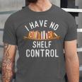 I Have No Shelf Control Book Lover Reading Bookworm Reader Unisex Jersey T-Shirt I Have No Shelf Control Book Lover Reading Bookworm Reader Unisex Jersey T-Shirt