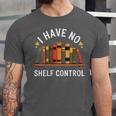 I Have No Shelf Control Book Lover Reading Humor Quote Unisex Jersey T-Shirt