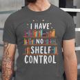 i Have No Shelf Control Book Lovers Book Reading Library Unisex Jersey T-Shirt