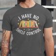 I Have No Shelf Control Book Lovers Teacher Women Graphic Unisex Jersey T-Shirt