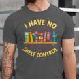 I Have No Shelf Control Librarian Books Reader Library Book Unisex Jersey T-Shirt