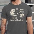 You Otter Read More Books Cute Otter Book Lover Unisex Jersey T-Shirt You Otter Read More Books Cute Otter Book Lover Unisex Jersey T-Shirt