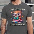 Owl You Need Is A Good Book Cute Love To Read Back 2 School Unisex Jersey T-Shirt Owl You Need Is A Good Book Cute Love To Read Back 2 School Unisex Jersey T-Shirt