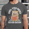 Owl You Need Is A Good Book Teacher Librarian Reading Unisex Jersey T-Shirt Owl You Need Is A Good Book Teacher Librarian Reading Unisex Jersey T-Shirt