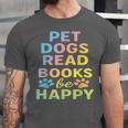 Pet Dogs Read Books Be Happy Dog Lover Unisex Jersey T-Shirt