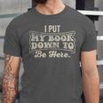 I Put My Book Down To Be Here Reader Unisex Jersey T-Shirt