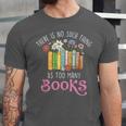There Is No Such Thing As Too Many Books Reading Bookworm Unisex Jersey T-Shirt