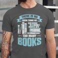 There Is No Such Thing As Too Many Books Shirt Bookish Unisex Jersey T-Shirt There Is No Such Thing As Too Many Books Shirt Bookish Unisex Jersey T-Shirt