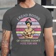 I Read Books Of Course I Didn't Vote For Him Vintage Quote Unisex Jersey T-Shirt I Read Books Of Course I Didn't Vote For Him Vintage Quote Unisex Jersey T-Shirt