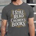 I Still Read Childrens Books First Day Of School Kid Reading Unisex Jersey T-Shirt I Still Read Childrens Books First Day Of School Kid Reading Unisex Jersey T-Shirt