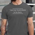 Reading Book Lover I Put My Book Down To Be Here Unisex Jersey T-Shirt Reading Book Lover I Put My Book Down To Be Here Unisex Jersey T-Shirt