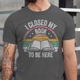 Retro Vintage I Closed My Book To Be Here Book Lover Reading Unisex Jersey T-Shirt Retro Vintage I Closed My Book To Be Here Book Lover Reading Unisex Jersey T-Shirt