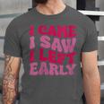 I Came I Saw I Left Early Sarcastic Introvert Saying Unisex Jersey T-Shirt I Came I Saw I Left Early Sarcastic Introvert Saying Unisex Jersey T-Shirt